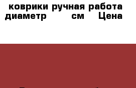 коврики ручная работа диаметр 60-63 см. › Цена ­ 300 - Вологодская обл., Вологда г. Хобби. Ручные работы » Для дома и интерьера   